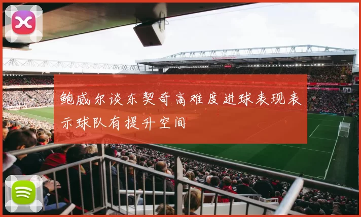 鲍威尔谈东契奇高难度进球表现表示球队有提升空间