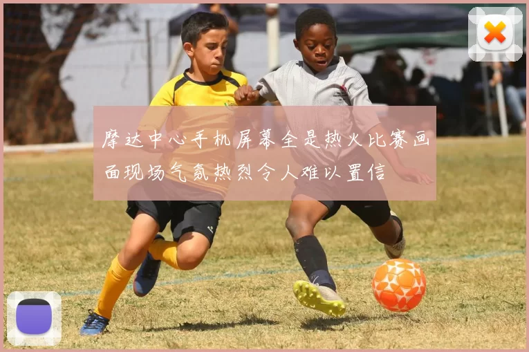 摩达中心手机屏幕全是热火比赛画面现场气氛热烈令人难以置信