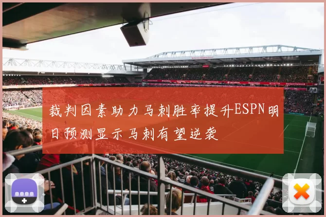 裁判因素助力马刺胜率提升ESPN明日预测显示马刺有望逆袭